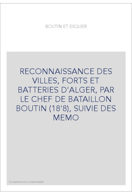 RECONNAISSANCE DES VILLES, FORTS ET BATTERIES D'ALGER, PAR BOUTIN (1808),SUIVIE DE MEMOIRES SUR ALGER PAR LES