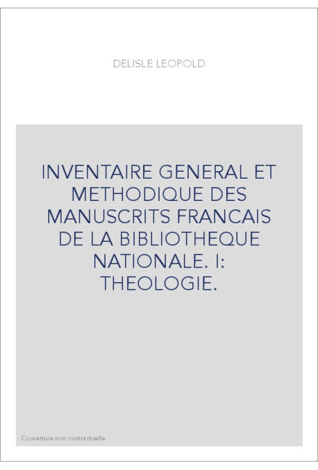 INVENTAIRE GENERAL ET METHODIQUE DES MANUSCRITS FRANCAIS DE LA BIBLIOTHEQUE NATIONALE. I: THEOLOGIE.