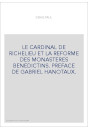 LE CARDINAL DE RICHELIEU ET LA REFORME DES MONASTERES BENEDICTINS. PREFACE DE GABRIEL HANOTAUX.