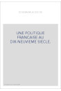 UNE POLITIQUE FRANCAISE AU DIX-NEUVIEME SIECLE.