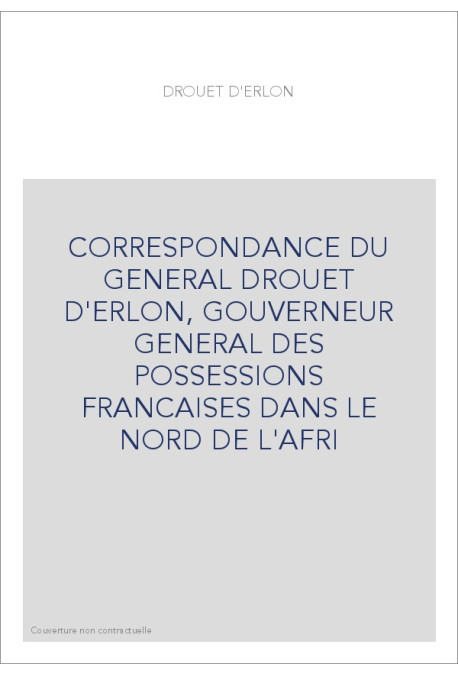 CORRESPONDANCE DU GENERAL DROUET D'ERLON, GOUVERNEUR GENERAL DES POSSESSIONS FRANCAISES DANS LE NORD DE
