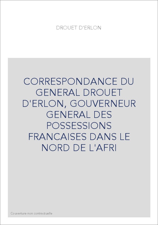 CORRESPONDANCE DU GENERAL DROUET D'ERLON, GOUVERNEUR GENERAL DES POSSESSIONS FRANCAISES DANS LE NORD DE