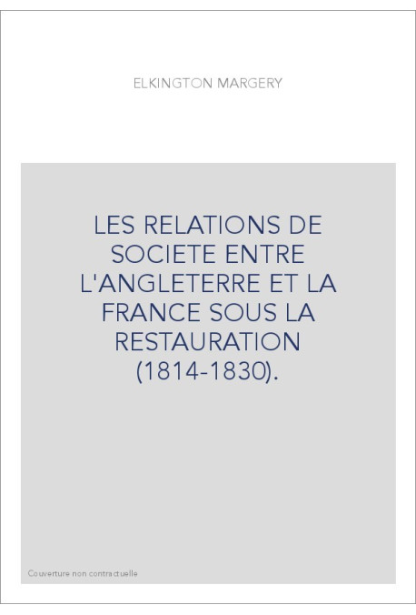 LES RELATIONS DE SOCIETE ENTRE L'ANGLETERRE ET LA FRANCE SOUS LA RESTAURATION (1814-1830).