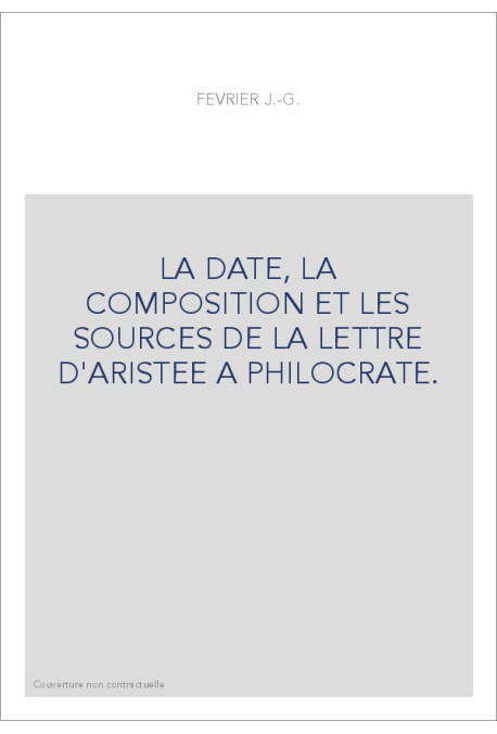 LA DATE, LA COMPOSITION ET LES SOURCES DE LA LETTRE D'ARISTEE A PHILOCRATE.