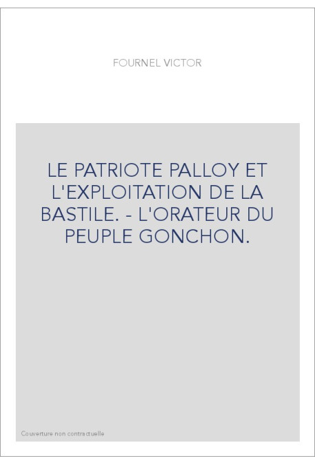 LE PATRIOTE PALLOY ET L'EXPLOITATION DE LA BASTILLE. L'ORATEUR DU PEUPLE GONCHON.