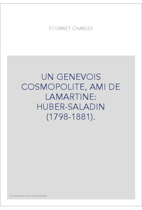 UN GENEVOIS COSMOPOLITE, AMI DE LAMARTINE: HUBER-SALADIN (1798-1881).