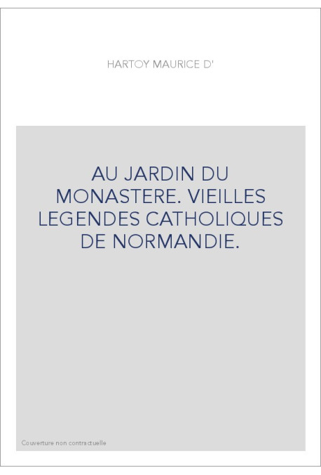 AU JARDIN DU MONASTERE. VIEILLES LEGENDES CATHOLIQUES DE NORMANDIE.