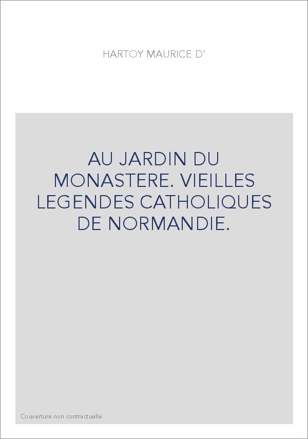 AU JARDIN DU MONASTERE. VIEILLES LEGENDES CATHOLIQUES DE NORMANDIE.