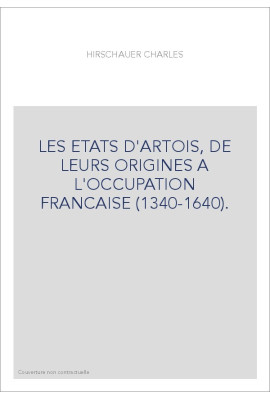 LES ETATS D'ARTOIS, DE LEURS ORIGINES A L'OCCUPATION FRANCAISE (1340-1640).