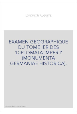 EXAMEN GEOGRAPHIQUE DU TOME IER DES 'DIPLOMATA IMPERII' (MONUMENTA GERMANIAE HISTORICA).
