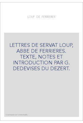 LETTRES DE SERVAT LOUP, ABBE DE FERRIERES. TEXTE, NOTES ET INTRODUCTION PAR G. DESDEVISES DU DEZERT.