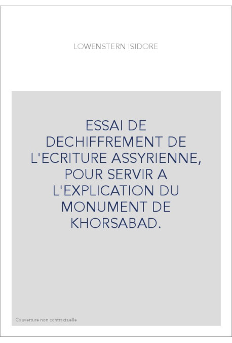 ESSAI DE DECHIFFREMENT DE L'ECRITURE ASSYRIENNE, POUR SERVIR A L'EXPLICATION DU MONUMENT DE KHORSABAD.