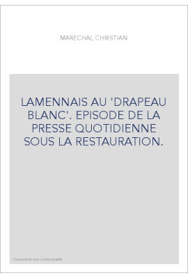 LA MENNAIS AU "DRAPEAU BLANC". EPISODE DE LA PRESSE QUOTIDIENNE SOUS LA RESTAURATION.