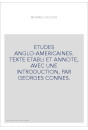 ETUDES ANGLO-AMERICAINES. TEXTE ETABLI ET ANNOTE, AVEC UNE INTRODUCTION, PAR GEORGES CONNES.