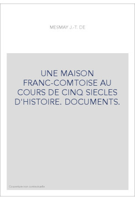 UNE MAISON FRANC-COMTOISE AU COURS DE CINQ SIECLES D'HISTOIRE. DOCUMENTS.