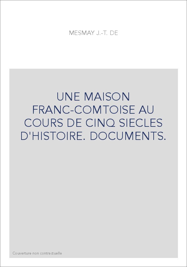 UNE MAISON FRANC-COMTOISE AU COURS DE CINQ SIECLES D'HISTOIRE. DOCUMENTS.
