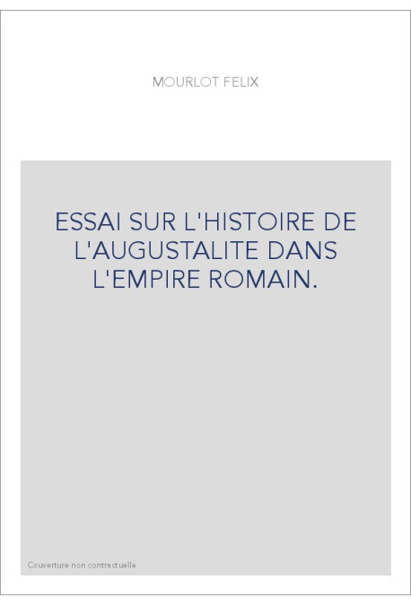 ESSAI SUR L'HISTOIRE DE L'AUGUSTALITE DANS L'EMPIRE ROMAIN.