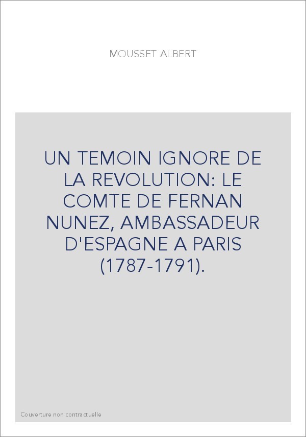 UN TEMOIN IGNORE DE LA REVOLUTION: LE COMTE DE FERNAN-NUNEZ, AMBASSADEUR D'ESPAGNE A PARIS (1787-1791)