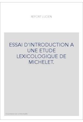 ESSAI D'INTRODUCTION A UNE ETUDE LEXICOLOGIQUE DE MICHELET.