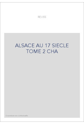 L'ALSACE AU 17E SIECLE AU PINT DE VUE GEOGRAPHIQUE, HISTORIQUE, ADMINISTRATIF, ECONOMIQUE, SOCIAL,