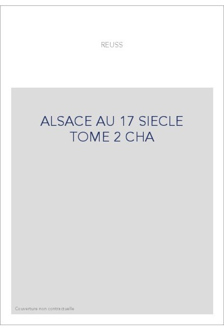 L'ALSACE AU 17E SIECLE AU PINT DE VUE GEOGRAPHIQUE, HISTORIQUE, ADMINISTRATIF, ECONOMIQUE, SOCIAL,