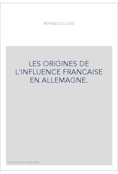 LES ORIGINES DE L'INFLUENCE FRANCAISE EN ALLEMAGNE.