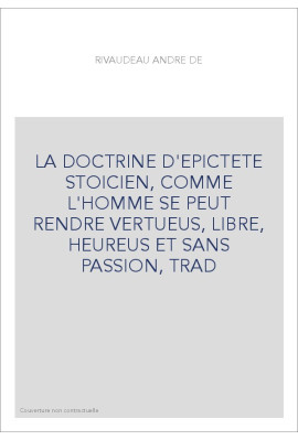 LA TRADUCTION FRANCAISE DU MANUEL D'EPICTETE STOICIEN, PAR RIVAUDEAU, AU 16E SIECLE. PUBLIE AVEC UNE