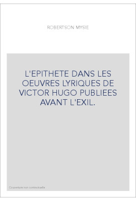 L'EPITHETE DANS LES OEUVRES LYRIQUES DE VICTOR HUGO PUBLIEES AVANT L'EXIL.
