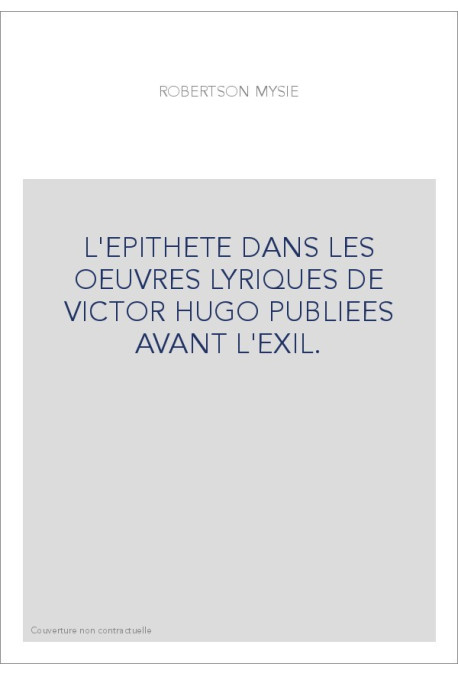 L'EPITHETE DANS LES OEUVRES LYRIQUES DE VICTOR HUGO PUBLIEES AVANT L'EXIL.