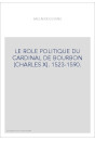 LE ROLE POLITIQUE DU CARDINAL DE BOURBON (CHARLES X). 1523-1590.