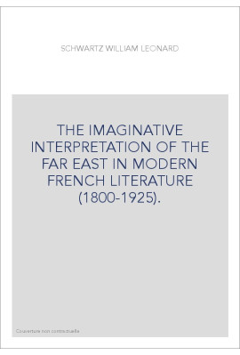 THE IMAGINATIVE INTERPRETATION OF THE FAR EAST IN MODERN FRENCH LITERATURE (1800-1925).