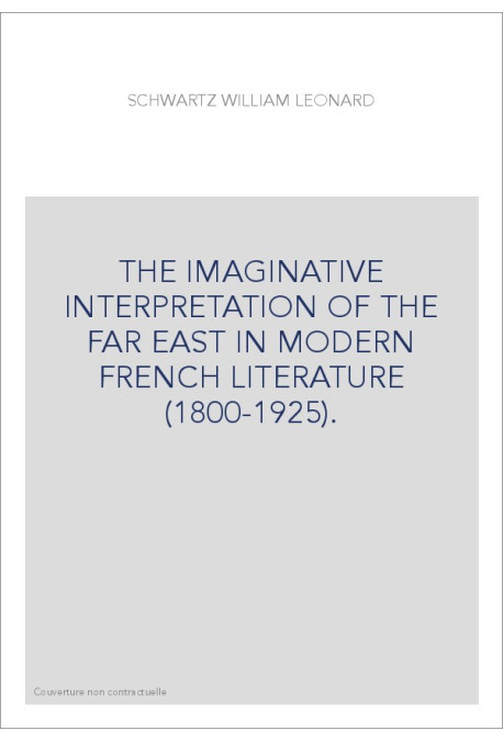 THE IMAGINATIVE INTERPRETATION OF THE FAR EAST IN MODERN FRENCH LITERATURE (1800-1925).