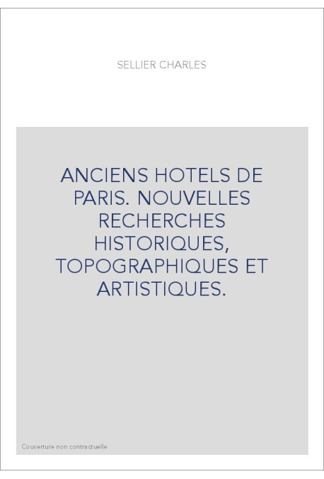 ANCIENS HOTELS DE PARIS. NOUVELLES RECHERCHES HISTORIQUES, TOPOGRAPHIQUES ET ARTISTIQUES.
