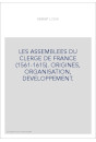 LES ASSEMBLEES DU CLERGE DE FRANCE (1561-1615). ORIGINES, ORGANISATION, DEVELOPPEMENT.