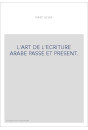 L'ART DE L'ECRITURE ARABE PASSE ET PRESENT.