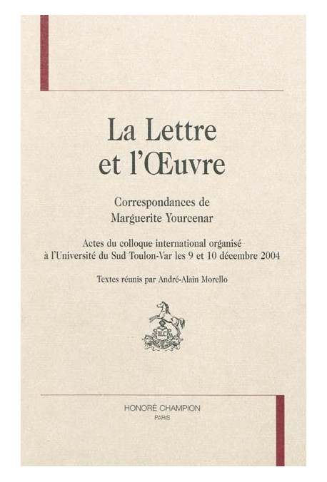 LA LETTRE ET L'OEUVRE. CORRESPONDANCES DE MARGUERITE YOURCENAR