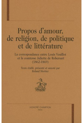 LA CORRESPONDANCE ENTRE LOUIS VEUILLOT ET LA COMTESSE JULIETTE DE ROBERSART. PROPOS D'AMOUR, DE RELIGION,