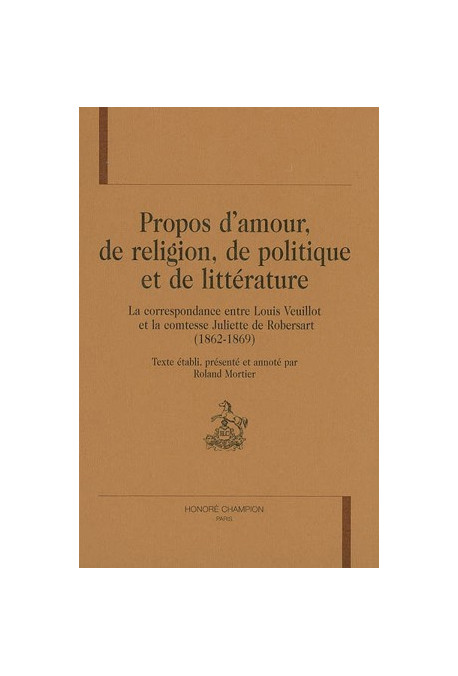 LA CORRESPONDANCE ENTRE LOUIS VEUILLOT ET LA COMTESSE JULIETTE DE ROBERSART. PROPOS D'AMOUR, DE RELIGION,