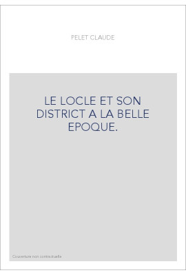LE LOCLE ET SON DISTRICT A LA BELLE EPOQUE.