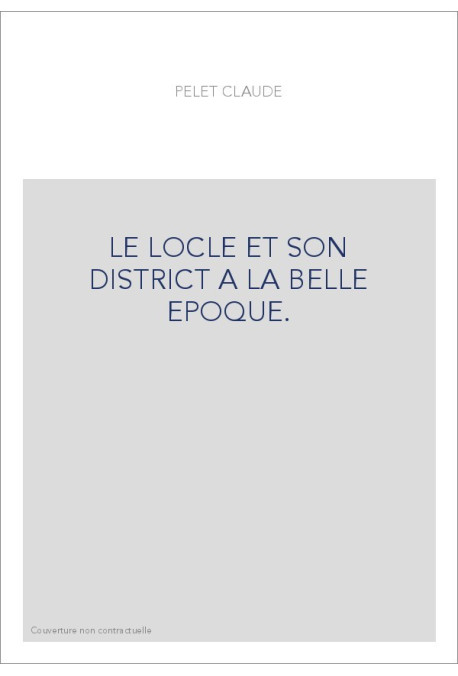 LE LOCLE ET SON DISTRICT A LA BELLE EPOQUE.