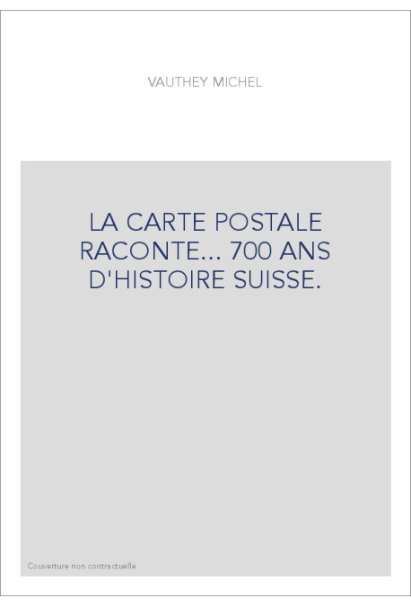 LA CARTE POSTALE RACONTE... 700 ANS D'HISTOIRE SUISSE.