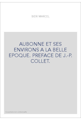AUBONNE ET SES ENVIRONS A LA BELLE EPOQUE. PREFACE DE J.-P. COLLET.