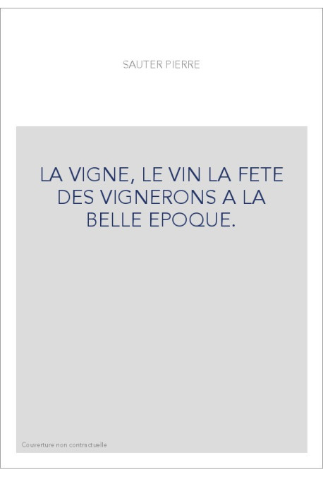 LA VIGNE, LE VIN LA FETE DES VIGNERONS A LA BELLE EPOQUE.