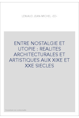 ENTRE NOSTALGIE ET UTOPIE : REALITES ARCHITECTURALES ET ARTISTIQUES AUX XIXE ET XXE SIECLES