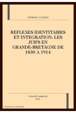 REFLEXES IDENTITAIRES ET INTEGRATION : LES JUIFS EN  GRANDE-BRETAGNE DE 1830 A 1914