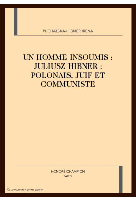 UN HOMME INSOUMIS : JULIUSZ HIBNER : POLONAIS, JUIF ET COMMUNISTE