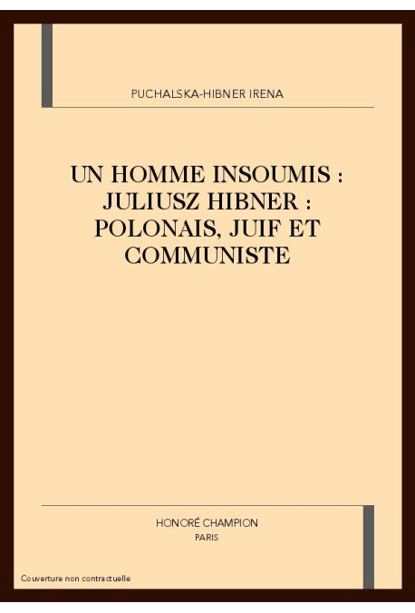 UN HOMME INSOUMIS : JULIUSZ HIBNER : POLONAIS, JUIF ET COMMUNISTE
