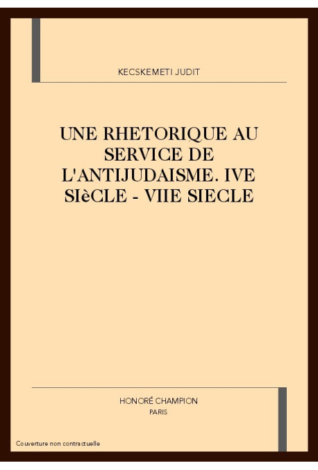 UNE RHETORIQUE AU SERVICE DE L'ANTIJUDAISME. IVE SIÈCLE - VIIE SIECLE