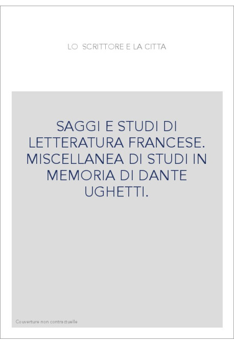 LO SCRITTORE E LA CITTA SAGGI E STUDI DI LETTERATURA FRANCESE.