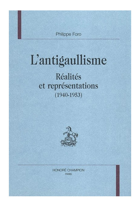 L'ANTIGAULLISME. REALITES ET REPRESENTATIONS           (1940-1953)